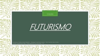 FUTURISMO
Santamaria Chable Anette Alejandra - Rodriguez Cab Norma Leticia - Pech Sanchez Isaac Andres -
Paredes Magaña Elian Jafet - Ordaz Martinez Erick Fernando “1°E”
17/12/2016
 