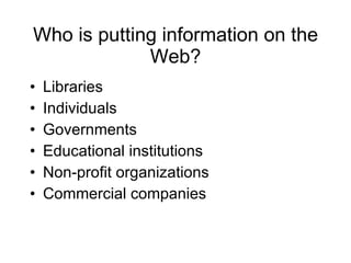 Who is putting information on the Web? Libraries Individuals Governments Educational institutions Non-profit organizations Commercial companies 