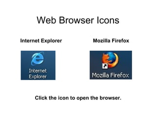 Web Browser Icons Internet Explorer Mozilla Firefox Click the icon to open the browser. 