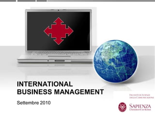 INTERNATIONAL
BUSINESS MANAGEMENT
Settembre 2010
 