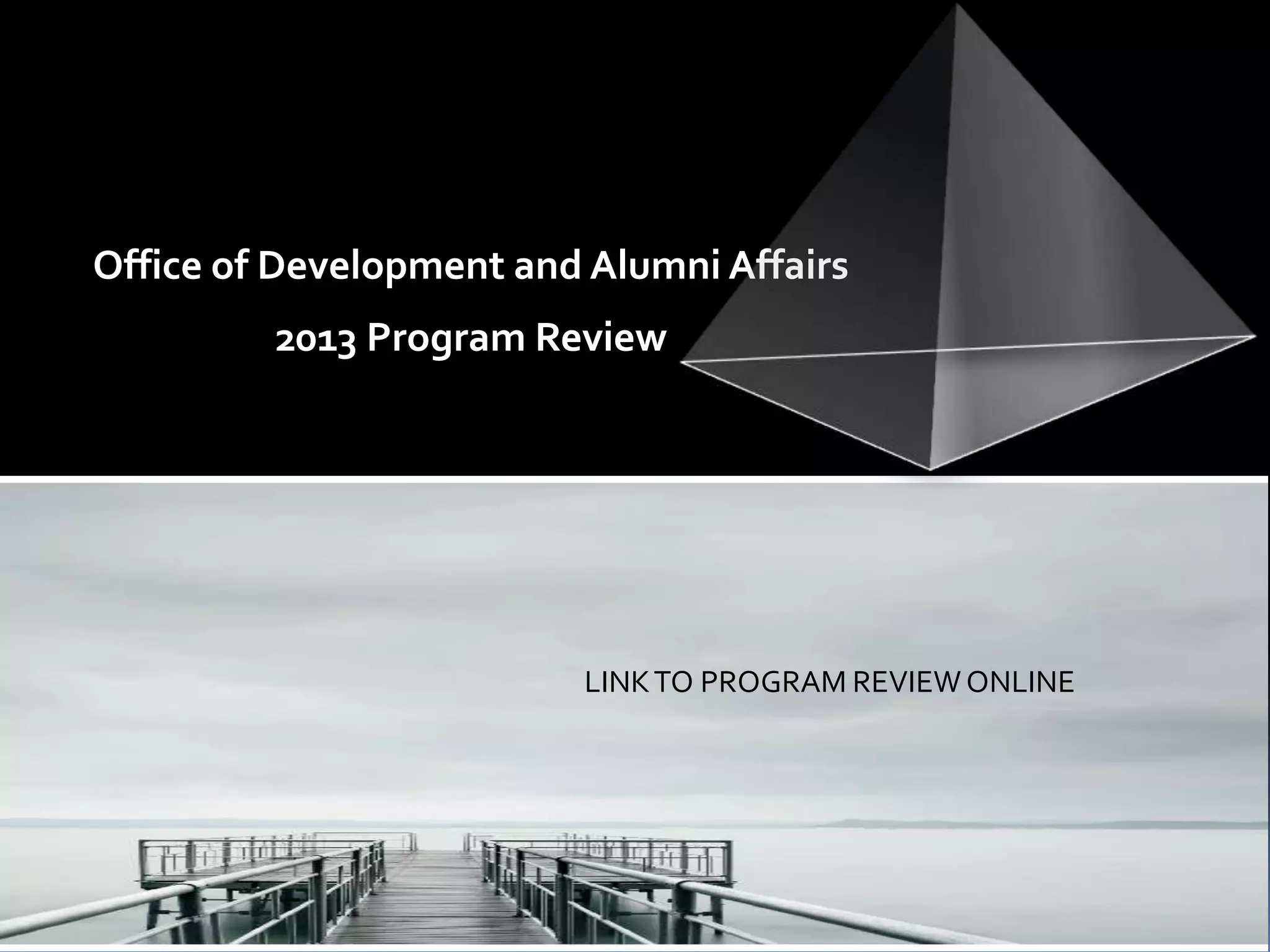 Office of Development and Alumni Affairs
         2013 Program Review




                          LINK TO PROGRAM REVIEW ONLINE
 