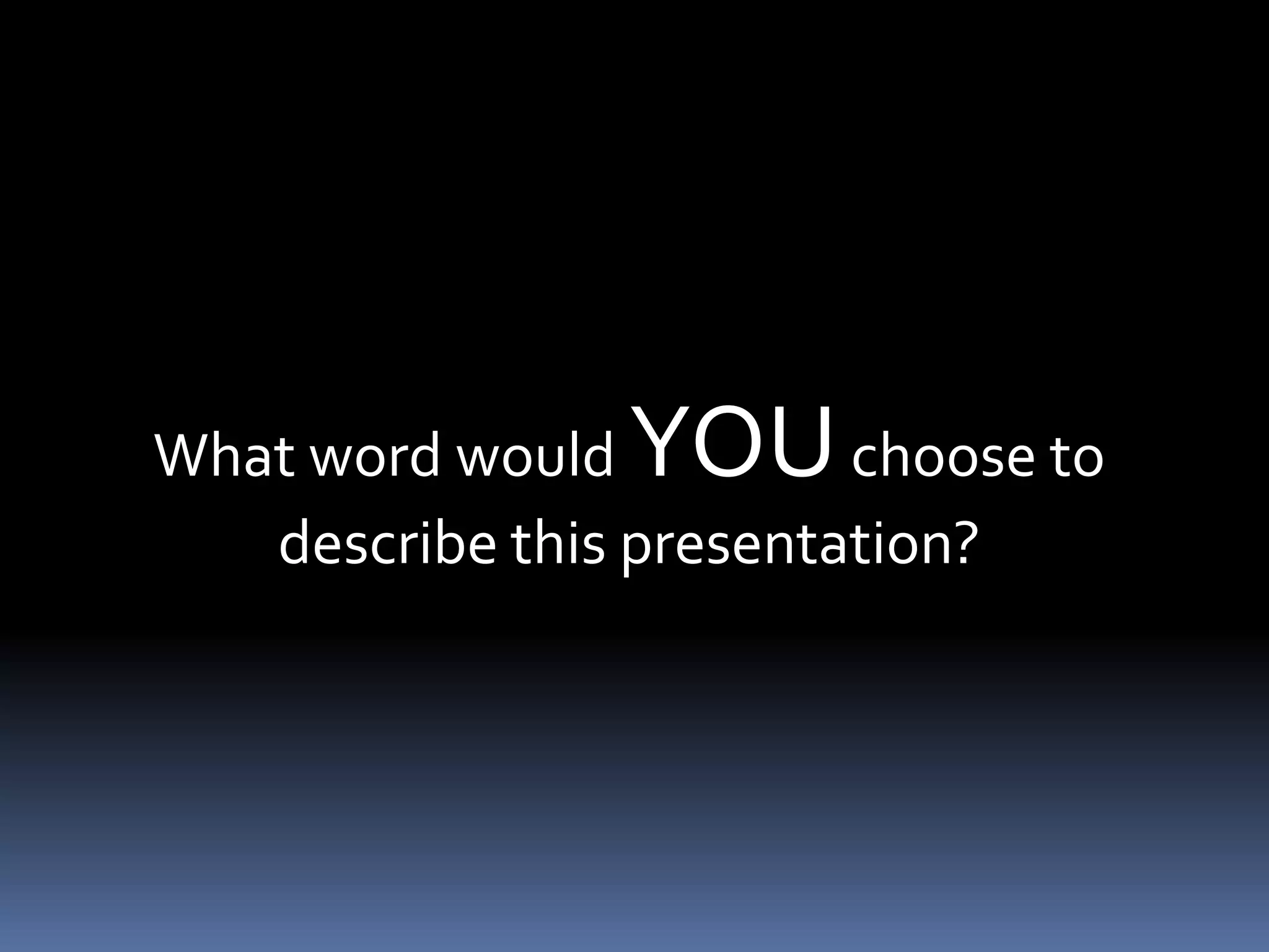 What word would YOU      choose to
   describe this presentation?
 