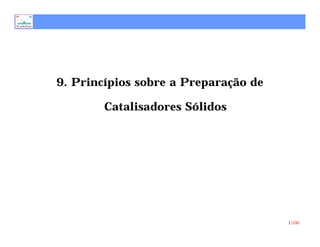 9. Princípios sobre a Preparação de

        Catalisadores Sólidos




                                      1/100
 