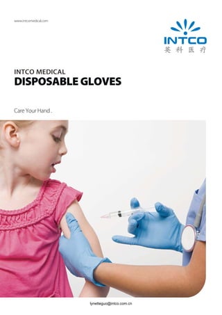INTCO MEDICAL
DISPOSABLE GLOVES
www.intcomedical.com
Care Your Hand .
lynetteguo@intco.com.cn
 