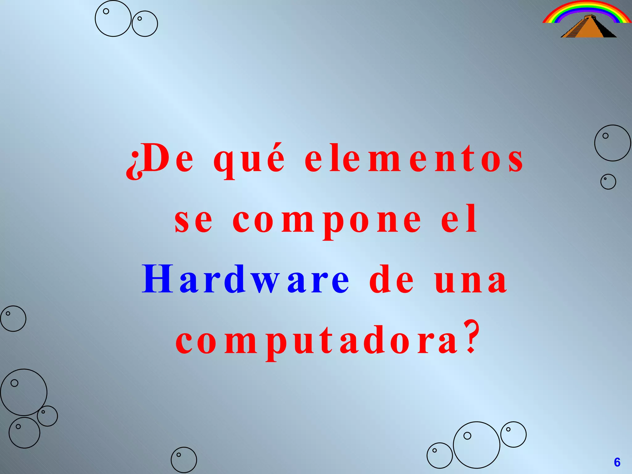 ¿De qué elementos se compone el Hardware de una computadora? 6