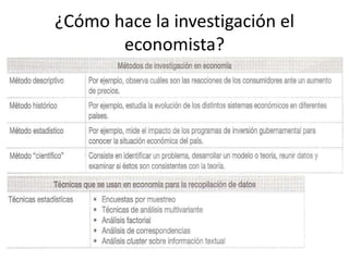 ¿Cómo hace la investigación el
economista?
 