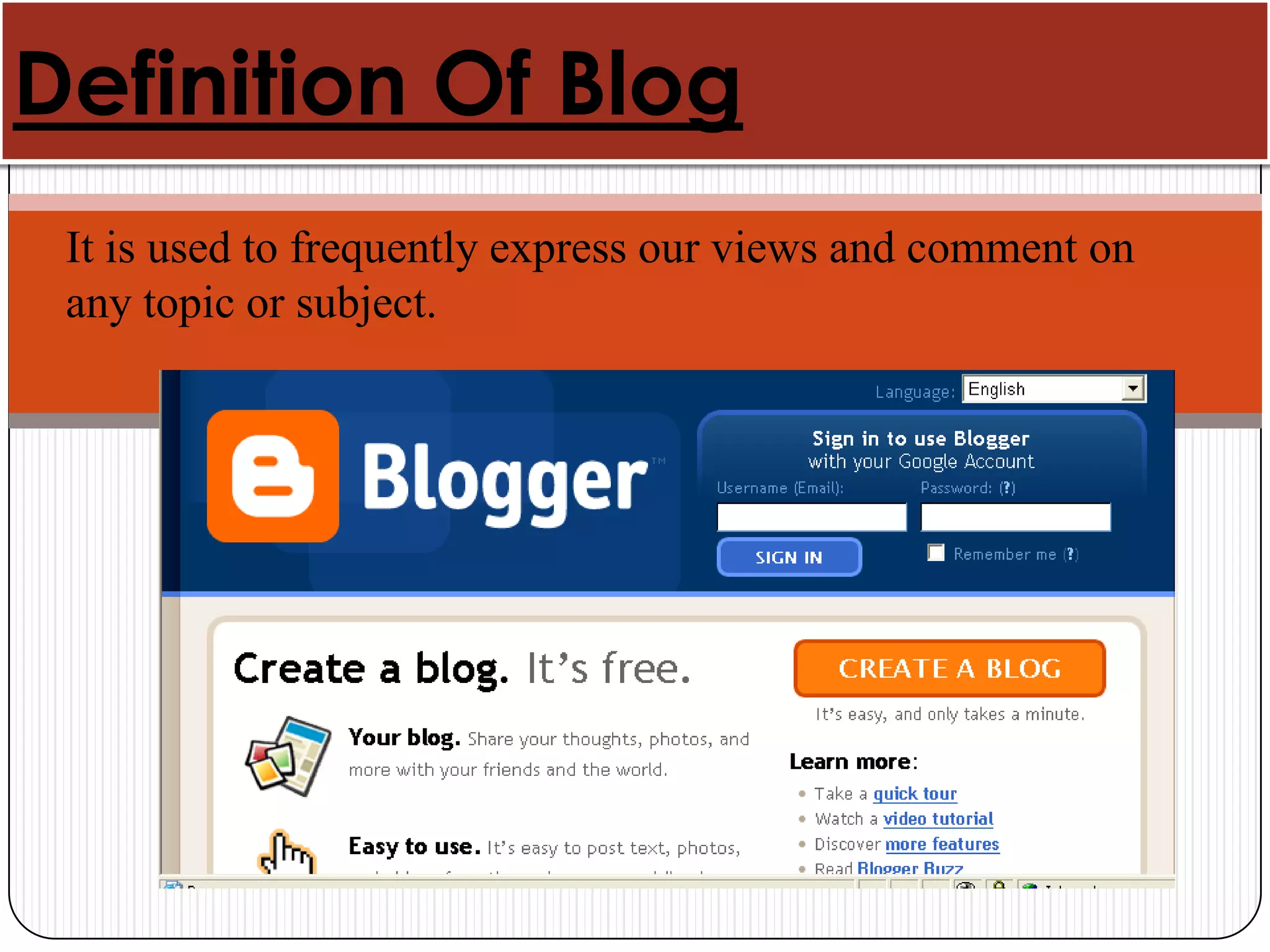Definition Of Blog
 It is used to frequently express our views and comment on
 any topic or subject.
 