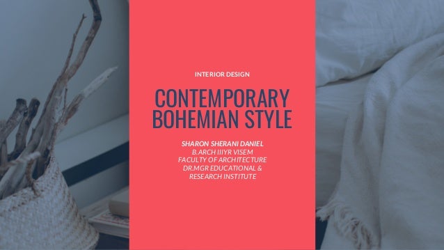 CONTEMPORARY
BOHEMIAN STYLE
INTERIOR DESIGN
SHARON SHERANI DANIEL
B.ARCH IIIYR VISEM
FACULTY OF ARCHITECTURE
DR.MGR EDUCATIONAL &
RESEARCH INSTITUTE
 