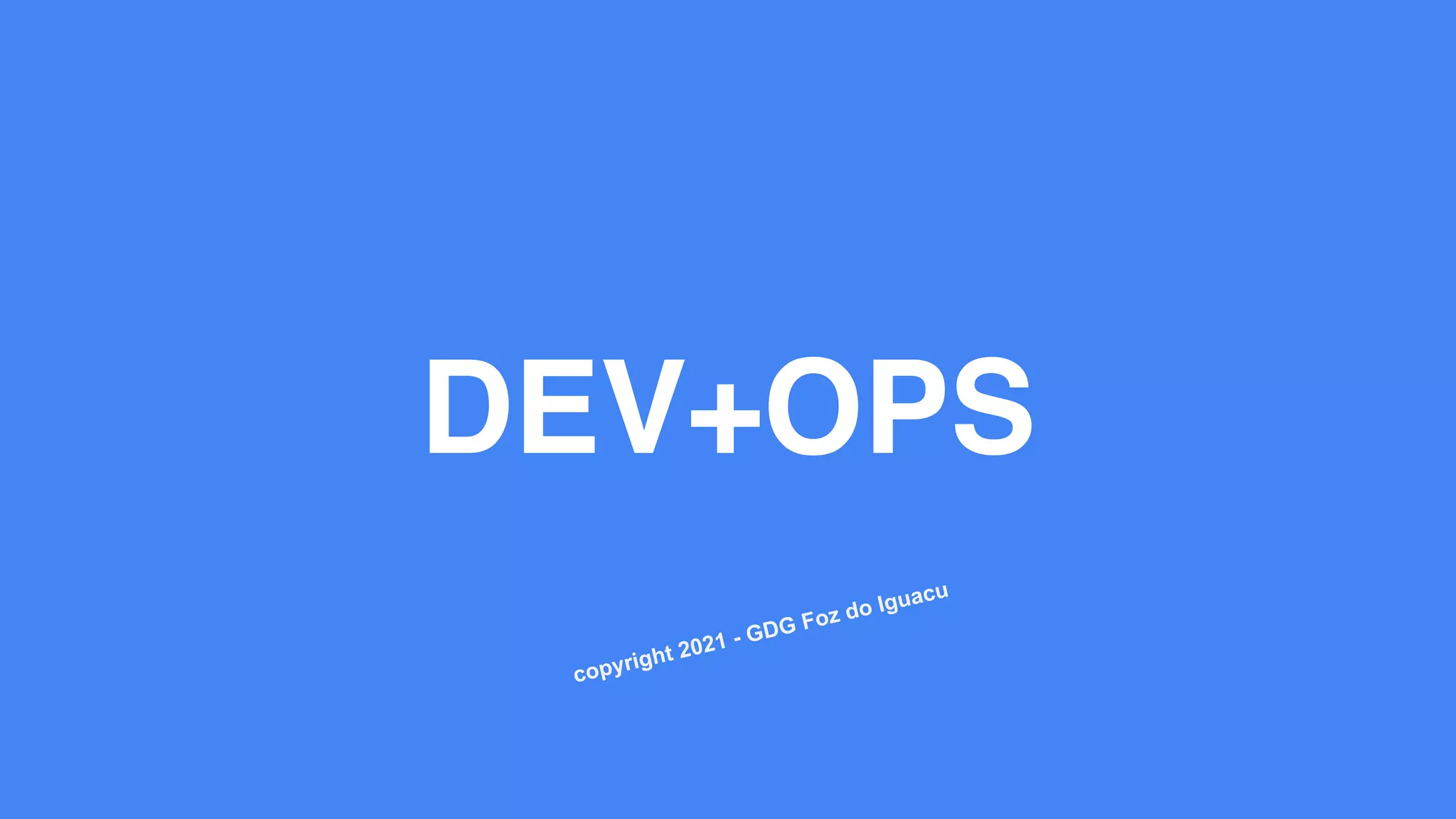 DEV+OPS
copyright 2021 - GDG Foz do Iguacu
 