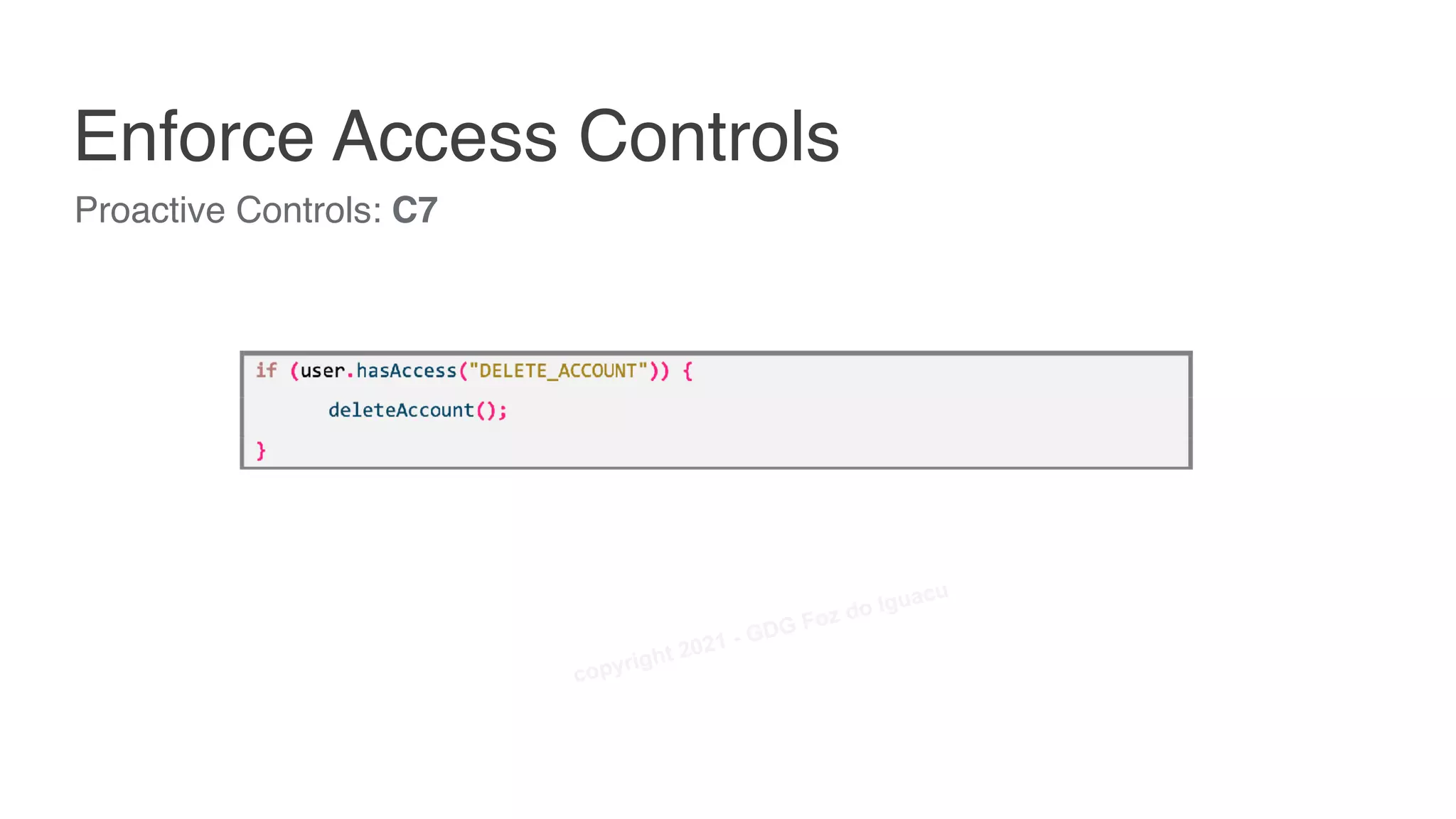 Proactive Controls: C7
Enforce Access Controls
Alan Silva
copyright 2021 - GDG Foz do Iguacu
 