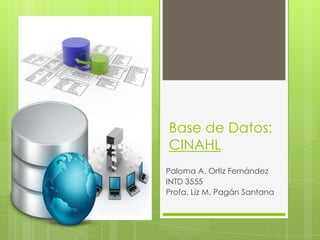 Base de Datos:
CINAHL
Paloma A. Ortiz Fernández
INTD 3555
Profa. Liz M. Pagán Santana
 