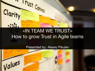 «IN TEAM WE TRUST»

How to grow Trust in Agile teams

Presented by: Alexey Pikulev
 