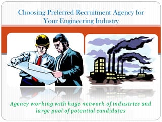 Agency working with huge network of industries and
large pool of potential candidates
Choosing Preferred Recruitment Agency for
Your Engineering Industry
 