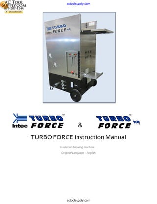 &
TURBO FORCE Instruction Manual
Insulation blowing machine
Original Language - English
actoolsupply.com
actoolsupply.com
actoolsupply.com
 