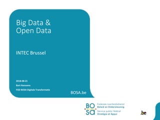 BOSA.be
INTEC Brussel
2018-08-21
Bart Hanssens
FOD BOSA Digitale Transformatie
Big Data &
Open Data
 
