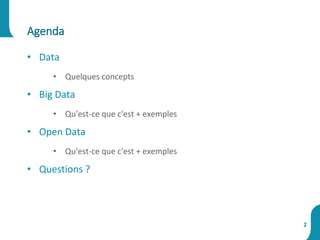 • Data
• Quelques concepts
• Big Data
• Qu'est-ce que c'est + exemples
• Open Data
• Qu'est-ce que c'est + exemples
• Questions ?
Agenda
2
 