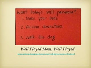 Well Played Mom, Well Played.
http://principalspage.posterous.com/well-played-mom-well-played
 
