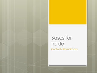 Bases for
trade
jhuato.sfc@gmail.com
 