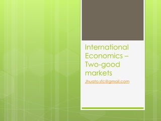 International
Economics –
Two-good
markets
Jhuato.sfc@gmail.com
 