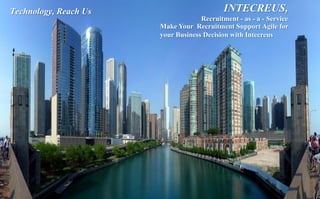 Technology, Reach Us
Make Your Recruitment Support Agile for
your Business Decision with Intecreus
INTECREUS,
Recruitment - as - a - Service
 