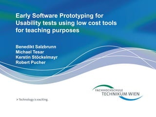 Early Software Prototyping forUsability tests using low cost toolsfor teaching purposes Benedikt Salzbrunn Michael Tesar Kerstin Stöckelmayr Robert Pucher 