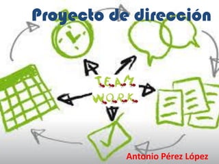 Proyecto de dirección
Antonio Pérez López
 