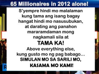 S’yempre hindi mo malalaman
kung tama ang isang bagay
hangat hindi mo nasusubukan,
at darating ang panahon
mararamdaman THEIR MEMBERS EARNED,
THE STATISTICS SHOWS THAT VMOBILE COMPANY ANDmong
NOT JUST BY RECRUITING.
nagkamali sila at

TAMA KA!
Above everything else,
kung gusto mo ng pag babago…
SIMULAN MO SA SARILI MO,

KASAMA MO KAMI!
Resorts World, Manila

 