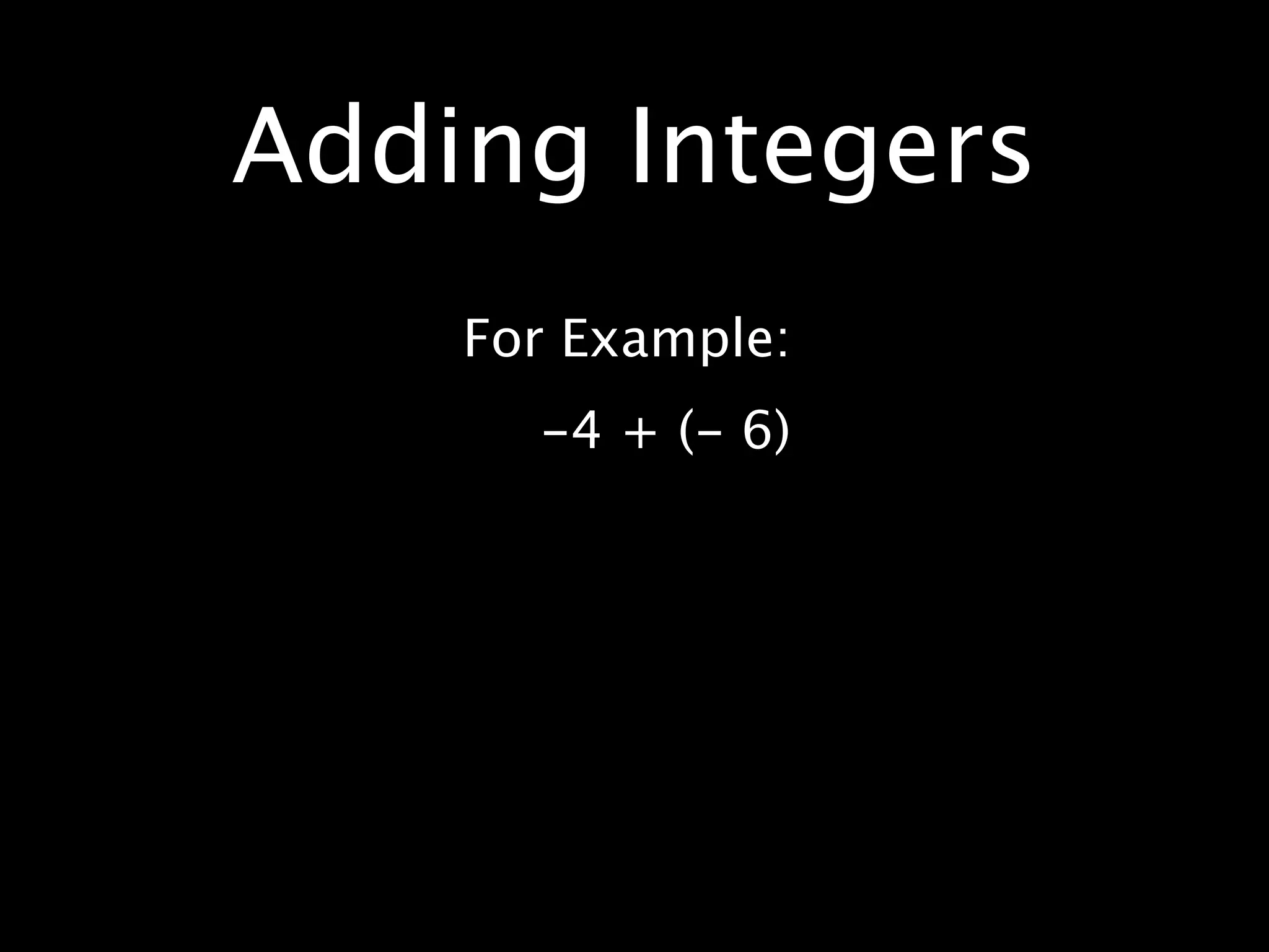 Adding Integers
    For Example:
      -4 + (- 6)
 
