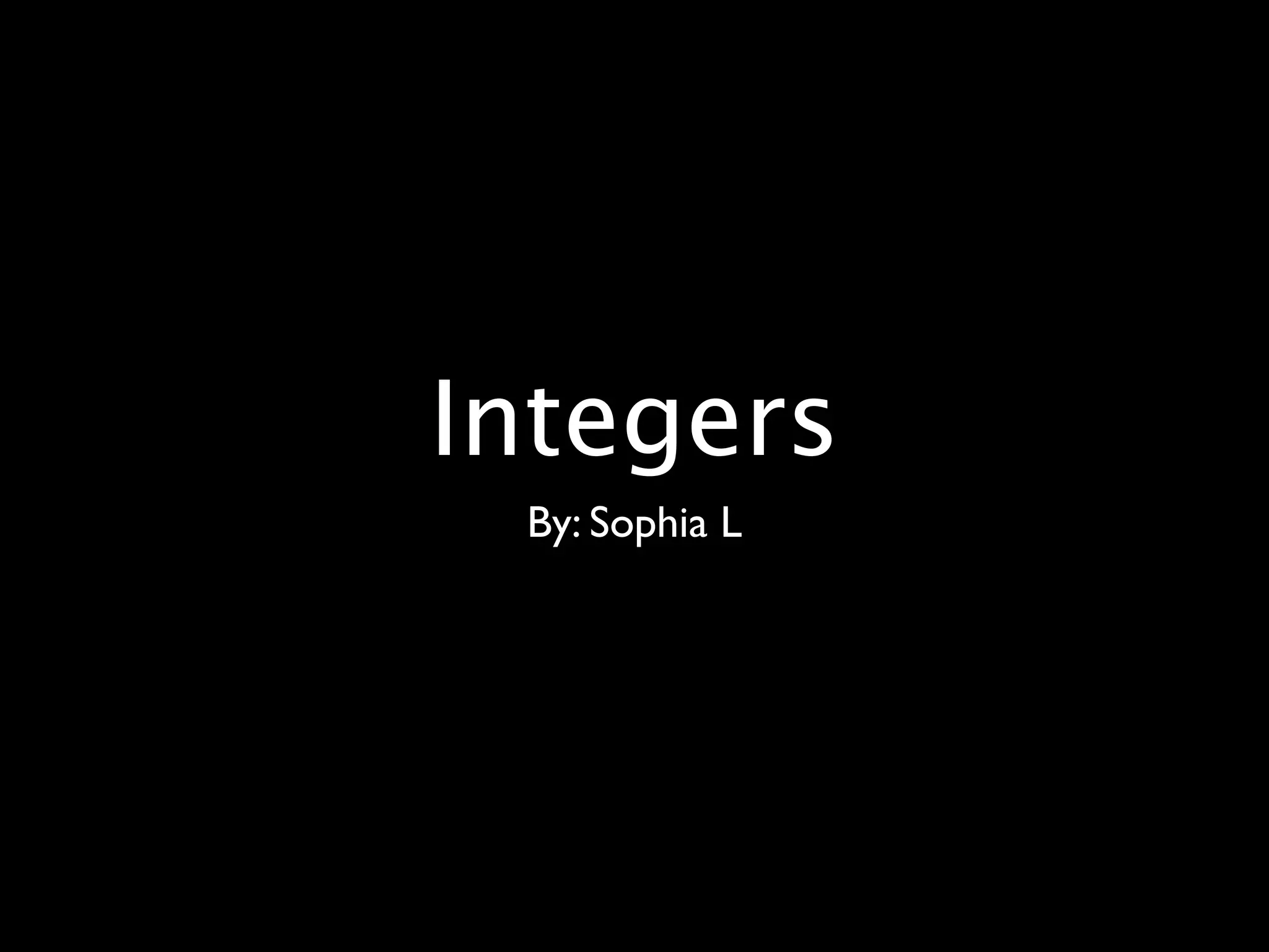 Integers
 By: Sophia L
 