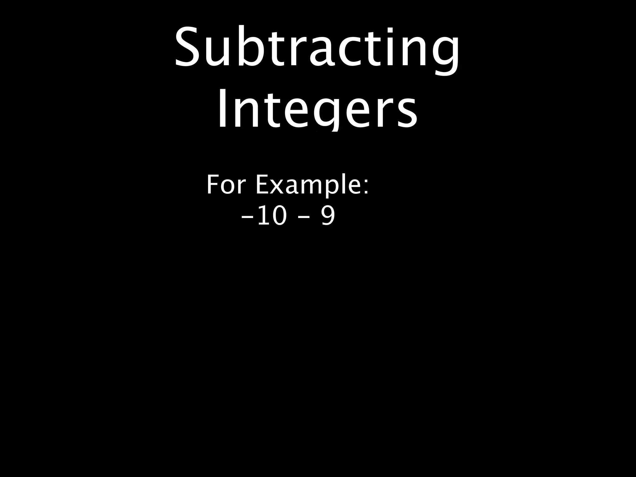 Subtracting
 Integers
 For Example:
   -10 - 9
 