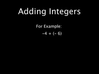 Adding Integers
    For Example:
      -4 + (- 6)
 