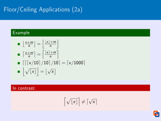 Floor/Ceiling Applications (2a)
Example
x +m
n

=
j
bx c+m
n
k
x +m
n

=
l
dx e+m
n
m
dddx/10e/10e/10e = dx/1000e
jp
bxc
k
=
√
x

In contrast:
lp
bxc
m
6=
√
x

 