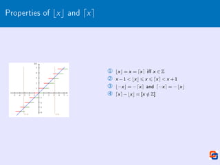 Properties of bxc and dxe
1 bx c = x = dx e i x ∈ Z
2 x −1  bx c 6 x 6 dx e  x +1
3 b−x c = −dx e and d−x e = −bx c
4 dx e−bx c = [x /
∈ Z]
 