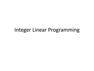 Integer Linear Programming
 