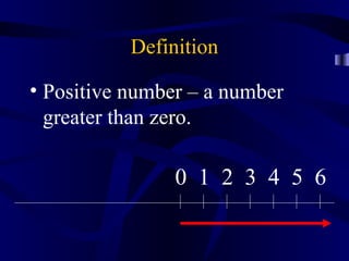 Definition

• Positive number – a number
  greater than zero.

                0 1 2 3 4 5 6
 