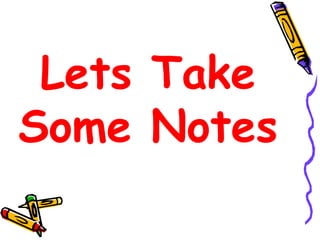 Lets Take
Some Notes
 