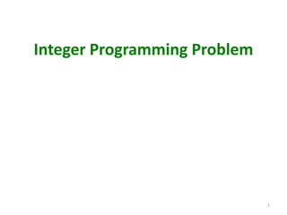 Integer Programming Problem
1
 