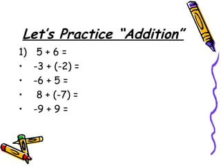 Let’s Practice “Addition” 1)   5 + 6 = -3 + (-2) = -6 + 5 =  8 + (-7) = -9 + 9 = 