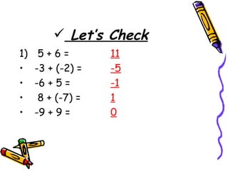 Let’s Check   1)   5 + 6 = 11 -3 + (-2) = -5 -6 + 5 =  -1 8 + (-7) = 1 -9 + 9 = 0 