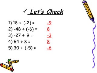 Let’s Check   1) 18  ÷  (-2) =   -9 2) -48  ÷  (-6) = 8 3) -27  ÷  9 =  -3 4) 64  ÷  8 = 8 5) 30  ÷  (-5) = -6 