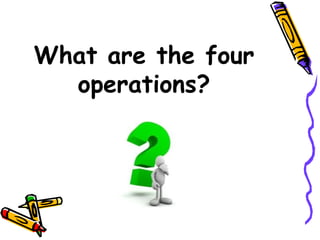 What are the four operations? 