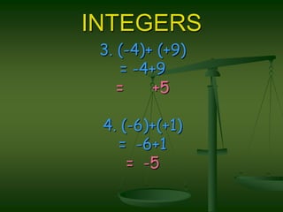 INTEGERS3. (-4)+ (+9)= -4+9=    +54. (-6)+(+1)=  -6+1=  -5