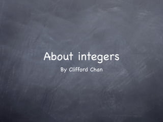 About integers
   By Clifford Chan
 