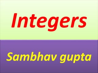 Integers
Sambhav gupta
 