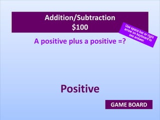 Addition/Subtraction
$100
A positive plus a positive =?
Positive
GAME BOARD
 
