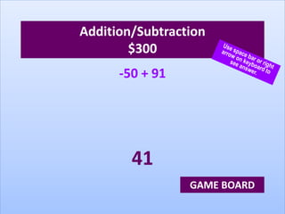 Addition/Subtraction
$300
-50 + 91
41
GAME BOARD
 