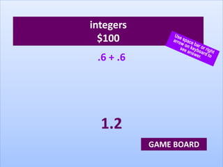 integers
$100
.6 + .6
1.2
GAME BOARD
 
