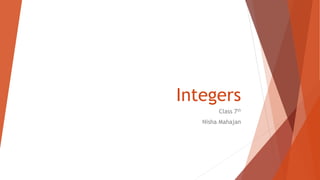 Integers
Class 7th
Nisha Mahajan
 