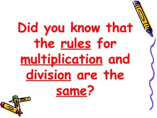 Did you know that
the rules for
multiplication and
division are the
same?
 