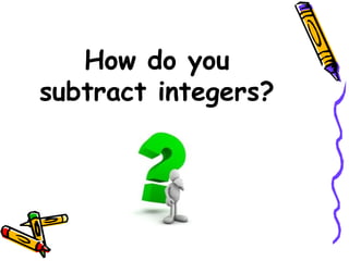 How do you
subtract integers?
 